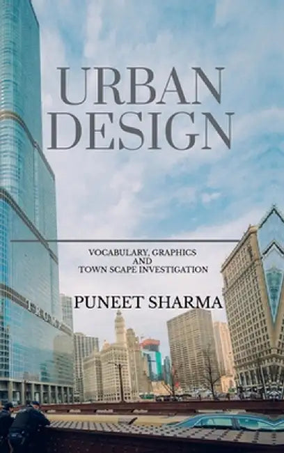 Urban Design: Vocabulary, Graphics and Town Scape Investigation by Puneet Sharma