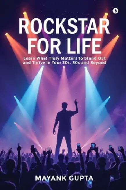 Rockstar for Life: Learn What Truly Matters to Stand Out and Thrive in Your 20s, 30s and Beyond by Mayank Gupta