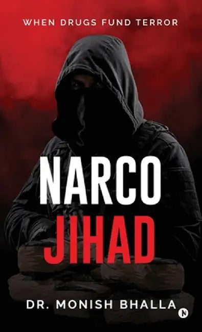 Narco Jihad: When Drugs Fund Terror by Dr Monish Bhalla