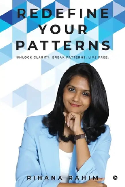 Redefine Your Patterns: Unlock Clarity. Break Patterns. Live Free. by Rihana Rahim