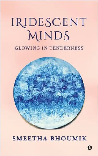 Iridescent Minds: Glowing in Tenderness by Smeetha Bhoumik