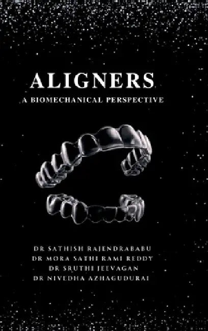 Aligners: A Biomechanical Perspective by Dr Sathish Rajendrababu