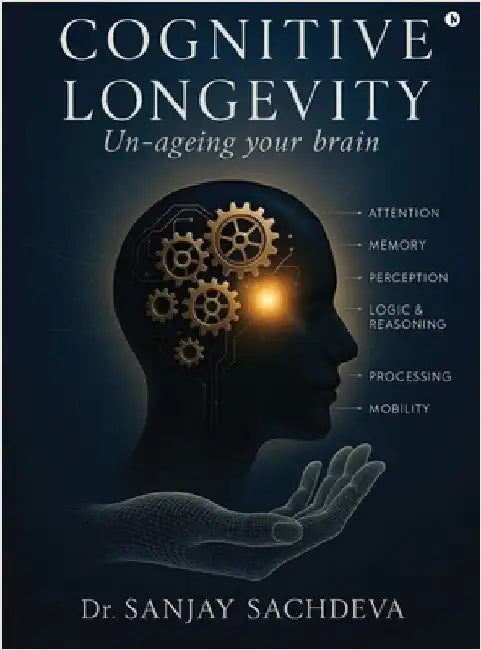 Cognitive Longevity: Un-ageing your brain by Dr Sanjay Sachdeva