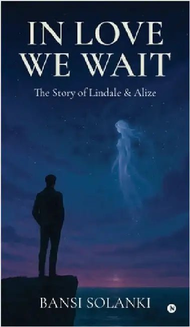 In Love We Wait: The Story of Lindale and Alize by Bansi Solanki