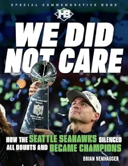We Did Not Care: How the Seattle Seahawks Silenced All Doubts and Became Champions by Brian Nemhauser