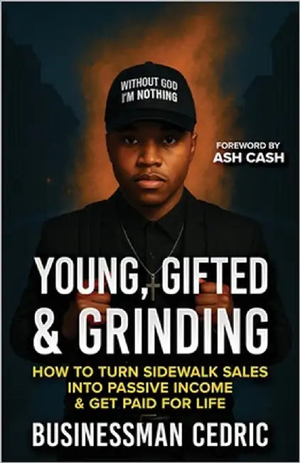 Young, Gifted & Grinding: How to Turn Sidewalk Sales into Passive Income & Get Paid for Life by Cedric, Businessman
