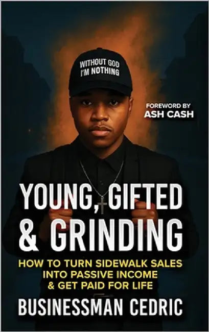 Young, Gifted & Grinding: How to Turn Sidewalk Sales into Passive Income & Get Paid for Life by Cedric, Businessman