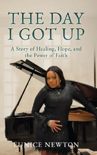 The Day I Got Up: A Story of Healing, Hope, and the Power of Faith by Eunice Newton