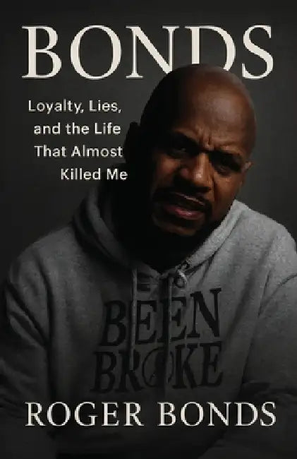 Bonds: Loyalty, Lies, and the Life That Almost Killed Me by Roger Bonds
