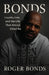 Bonds: Loyalty, Lies, and the Life That Almost Killed Me by Roger Bonds