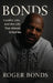 Bonds: Loyalty, Lies, and the Life That Almost Killed Me by Roger Bonds