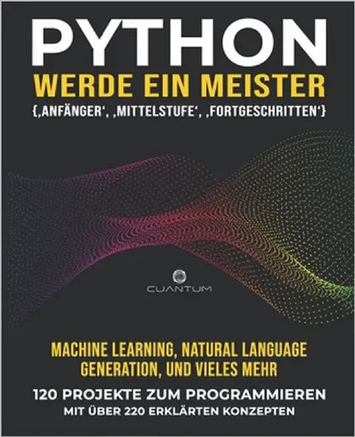 Python, werde ein Meister: 120 praxisnahe Python-Übungen mit über 220 erklärten Konzepten: Übung macht den Meister. Echte Python-Projekte für Anfänger by Technologies, Cuantum