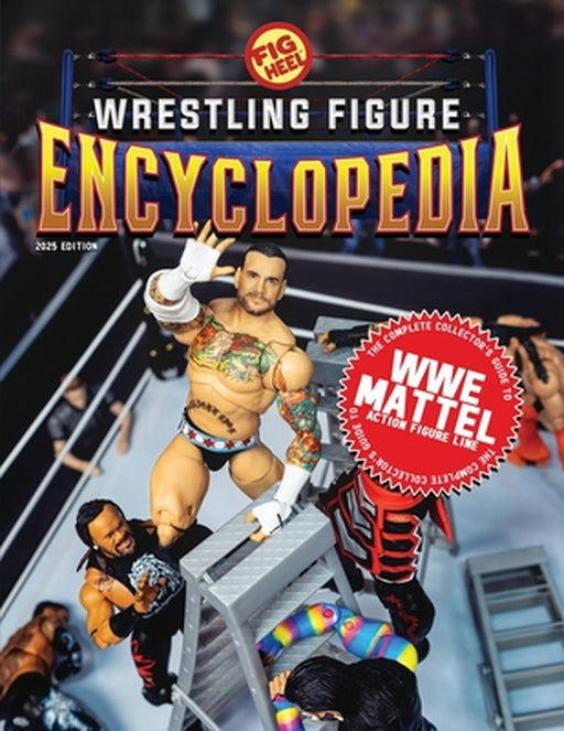The Complete Collector's Guide to WWE Mattel: 2025 Edition by Fig Heel, Matthew Goldberg