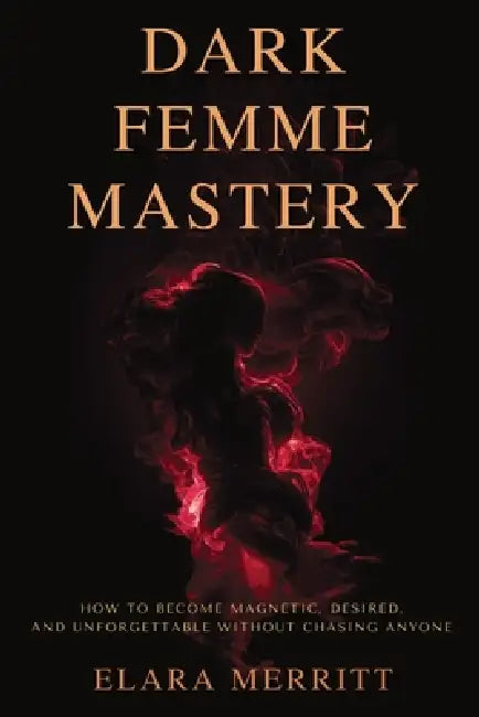 Dark Femme Mastery: How to Become Magnetic, Desired, and Unforgettable Without Chasing Anyone by Elara Merritt, The Hidden Architecture