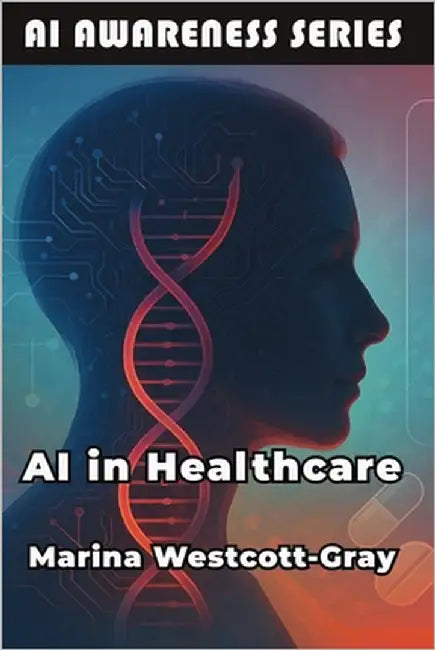 AI in Healthcare: Transforming Patient Care Through AI Technology by Westcott-Gray, Marina
