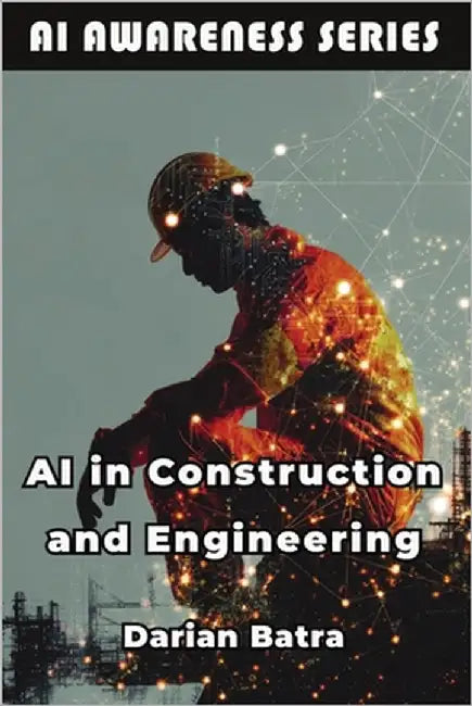 AI in Construction and Engineering: How AI Is Reshaping Design, Construction, and Infrastructure by Batra, Darian