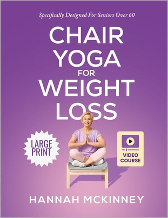 Chair Yoga for Weight Loss: Specifically Designed for Seniors Over 60 by Hannah McKinney