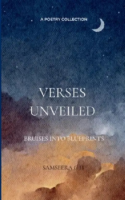 Verses Unveiled Bruises into Blueprints by Samseera C. H