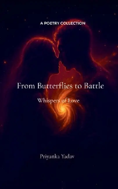 From Butterflies to Battle Whispers of Love by Priyanka Yadav