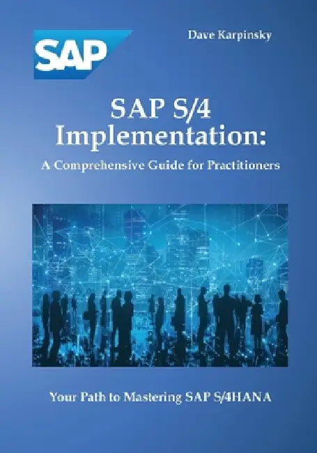 SAP S/4 Implementation: A Comprehensive Guide for Practitioners by Dave Karpinsky