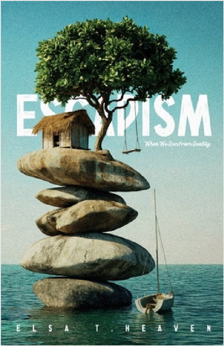 Escapism: When We Run from Reality by Elsa T. Heaven