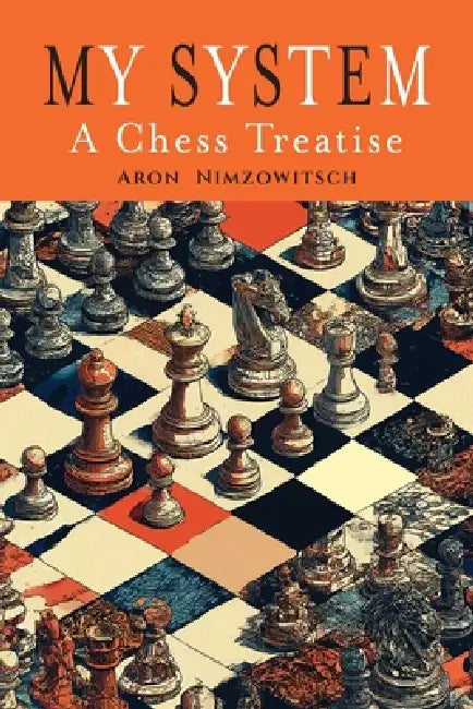 My System: A Chess Treatise by Aron Nimzowitsch, Philip Hereford