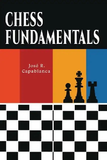 Chess Fundamentals by Jose Raul Capablanca
