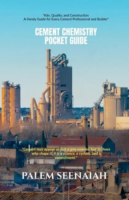 Cement Chemistry Pocket Guide: "Kiln, Quality, and Construction - A Handy Guide for Every Cement Professional and Builder" by Palem Seenaiah