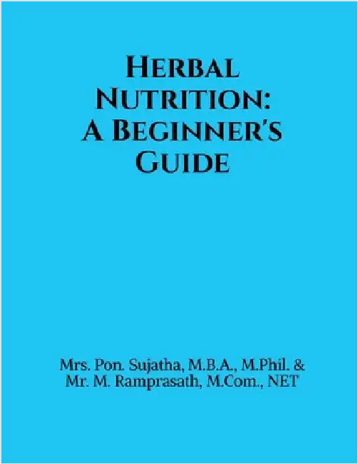 Herbal Nutrition: A Beginner's Guide: Based on the Pondicherry University Syllabus for Undergraduate Students by M. B. a. M. Phil Pon Sujatha