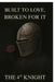 Built to Love, Broken for It: A Testament to the Men Who Loved Hard, Broke Quietly, and Still Chose to Heal by The 4th Knight