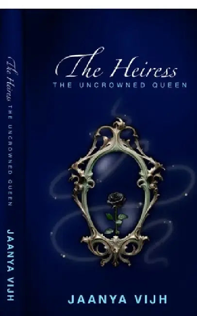 The Heiress: The Uncrowned Queen by Jaanya Vijh