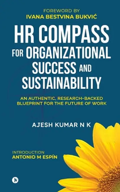 HR Compass for Organizational Success and Sustainability: An Authentic, Research-Backed Blueprint for the Future of Work by Ajesh Kumar N K