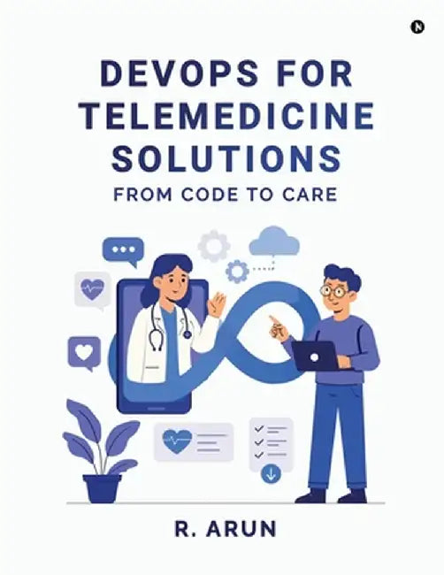 DevOps for Telemedicine solutions: From Code to Care by R Arun