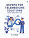 DevOps for Telemedicine solutions: From Code to Care by R Arun