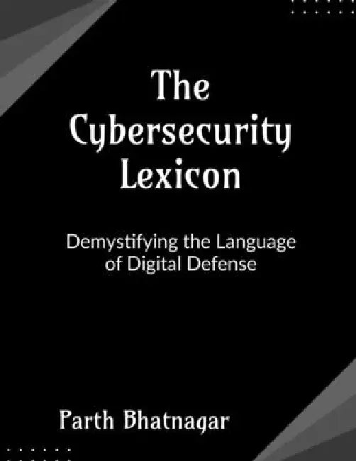 The Cybersecurity Lexicon: Demystifying the Language of Digital Defense by Parth Bhatnagar