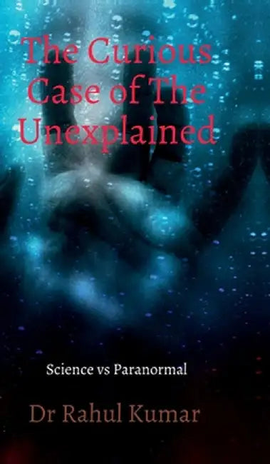 The Curious Case of The Unexplained by Dr Rahul Kumar