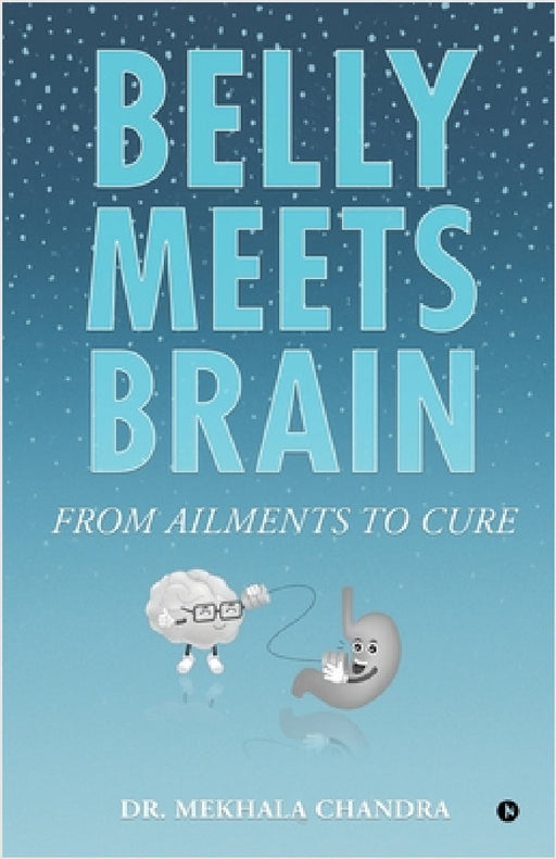 Belly Meets Brain: From Ailments to Cure by Dr Mekhala Chandra