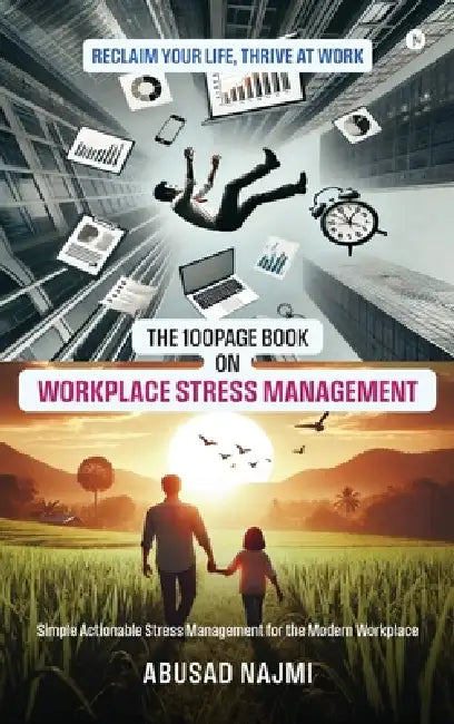 The 100Page Book on Workplace Stress Management: Simple Actionable stress management for the modern workplace by Abusad Najmi