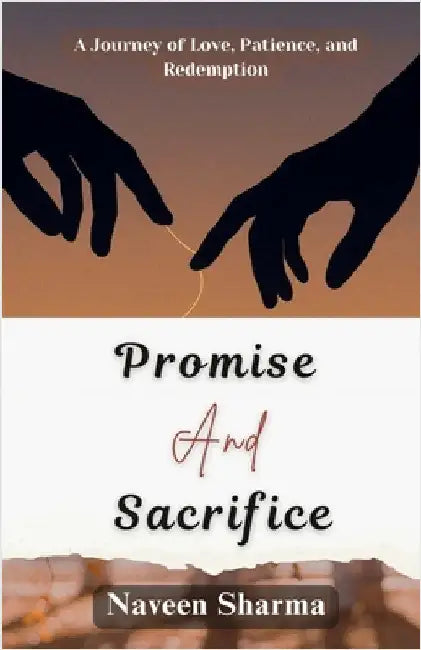 Promise and Sacrifice: A Journey of Love, Patience, and Redemption by Naveen Sharma