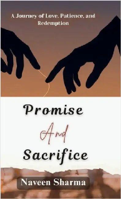 Promise and Sacrifice: A Journey of Love, Patience, and Redemption by Naveen Sharma