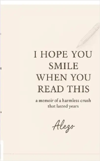 I Hope You Smile When You Read This: a memoir of a harmless crush that lasted years by Alezo