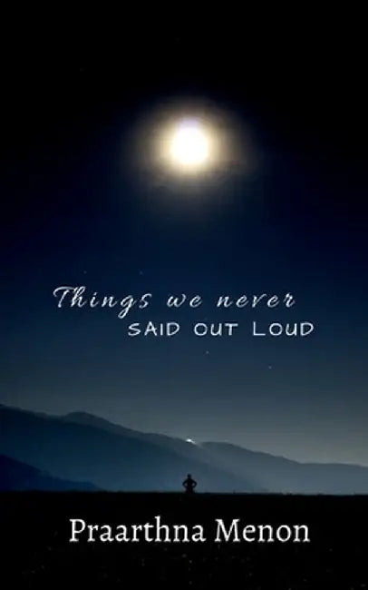 Things We Never Said Out Loud by Praarthna Menon
