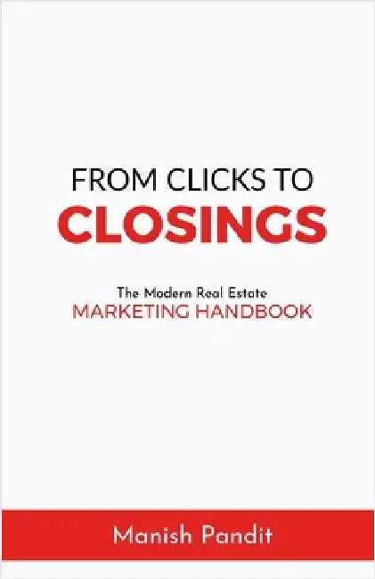 From Clicks to Closings: The Modern Real Estate Marketing Handbook by Manish Pandit