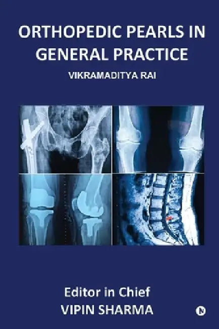 Orthopedic Pearls in General Practice: High-Yield Musculoskeletal Guidance for Everyday Practice by Vikramaditya Rai
