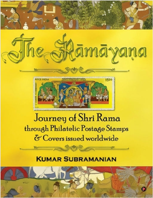 The Ramayana: Journey of Shri Rama through Philatelic Postage Stamps and Covers issued worldwide by Kumar Subramanian