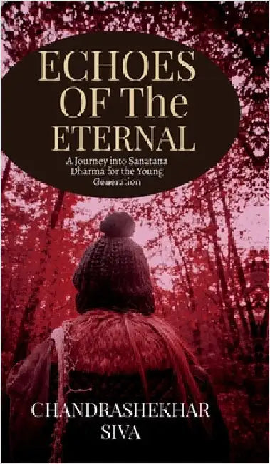 Echoes of the Eternal: A Journey into Sanatana Dharma for the Young Generation by Chandrashekhar Siva