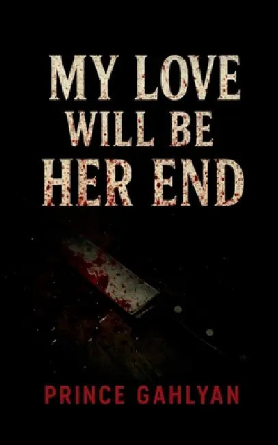 My Love Will Be Her End by Prince Gahlyan