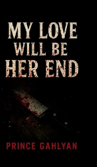 My Love Will Be Her End by Prince Gahlyan