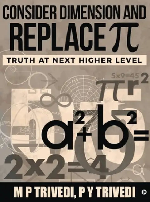 Consider Dimension and Replace Pi: Truth At Next Higher Level by M P Trivedi, P Y Trivedi