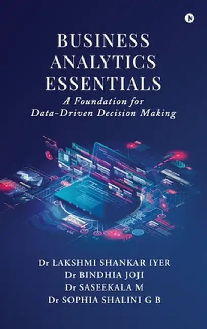 Business Analytics Essentials: A Foundation for Data-Driven Decision Making by Dr Lakshmi Shankar Iyer